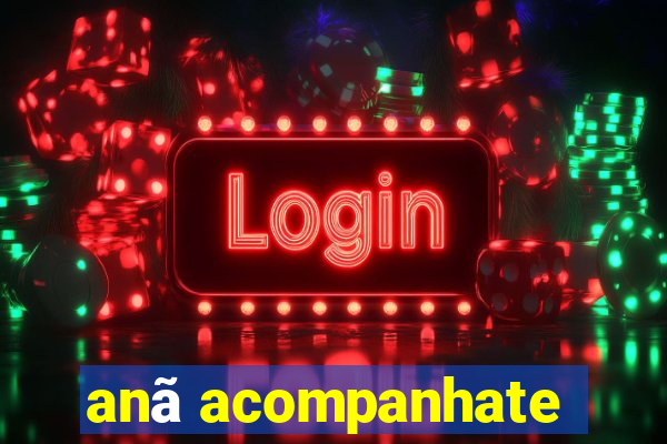 anã acompanhate